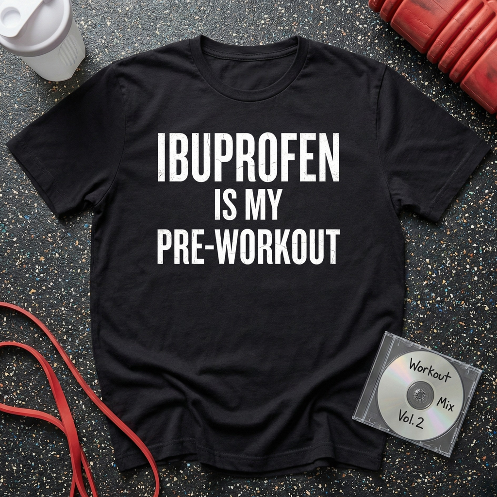 Ibuprofen Is My Pre-Workout T-Shirt