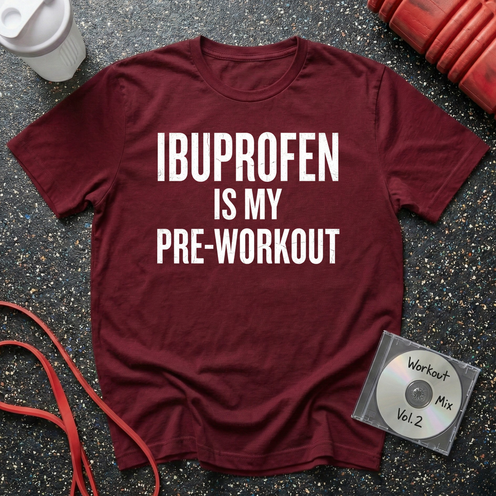 Ibuprofen Is My Pre-Workout T-Shirt