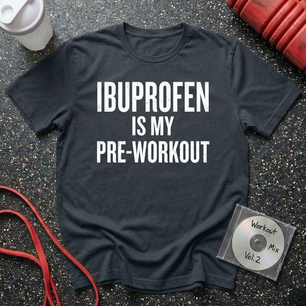 Ibuprofen Is My Pre-Workout T-Shirt