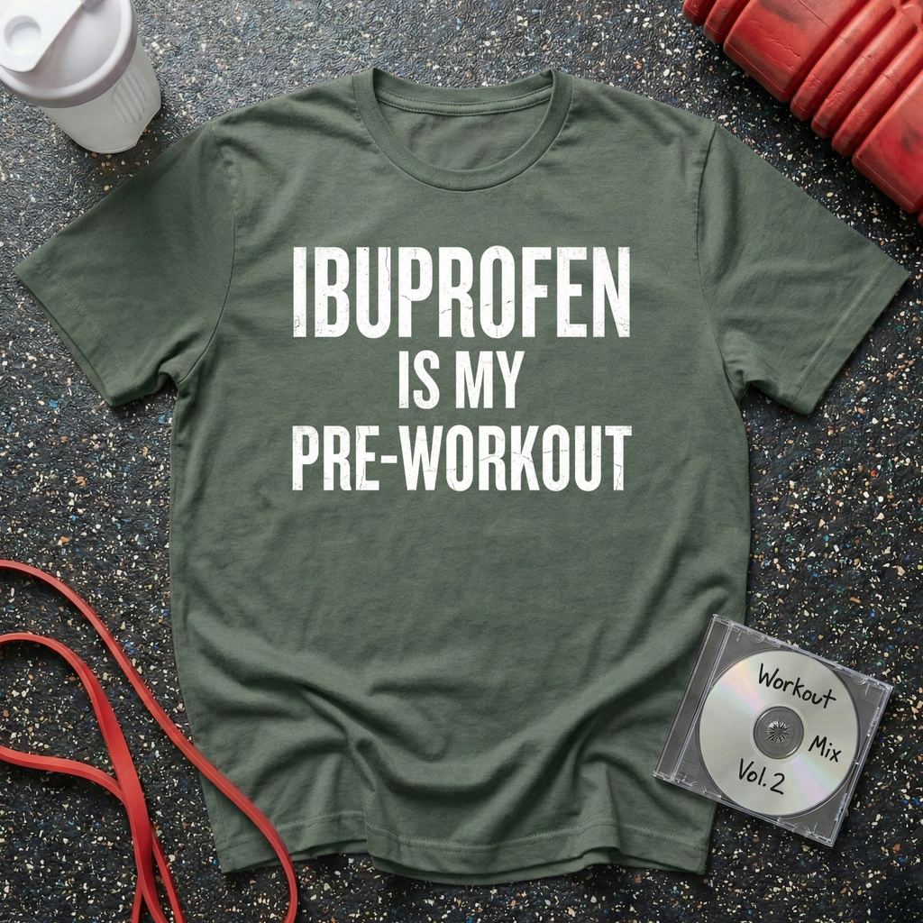 Ibuprofen Is My Pre-Workout T-Shirt