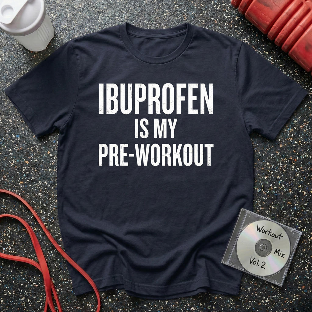 Ibuprofen Is My Pre-Workout T-Shirt
